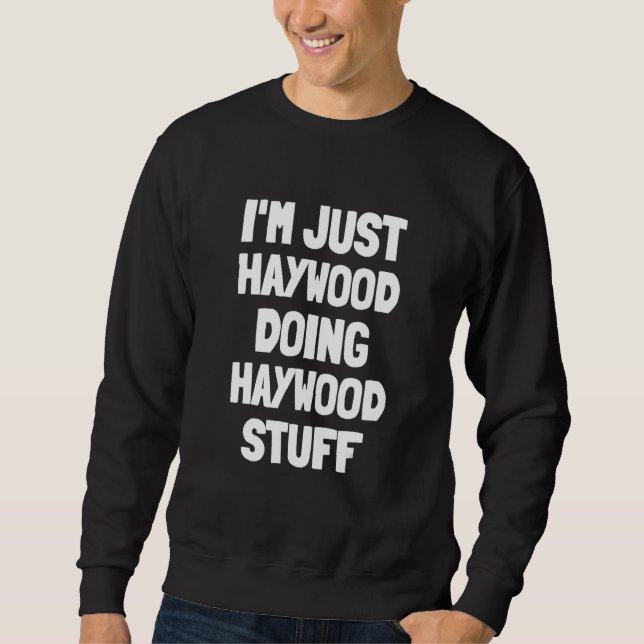 I'm Just Haywood Doing Haywood Stuff Sweatshirt (Front)