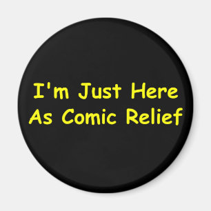 I'm Just Here As Comic Relief Magnet