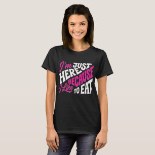 I'm Just Here Because I Like to Eat – Funny Fitnes T-Shirt