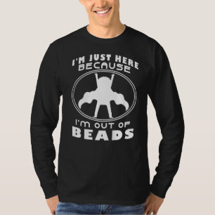 I'm Just Here Because I'm Out Of Beads Beadwork Ha T-Shirt