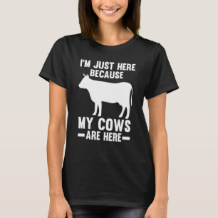 I'm Just Here Because My Cows Are Here Cow Cows Fa T-Shirt