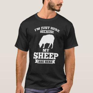 I'm Just Here Because My Sheep Are Here Farming An T-Shirt