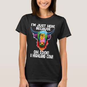 I'm just here because oh  a highland cow highland  T-Shirt
