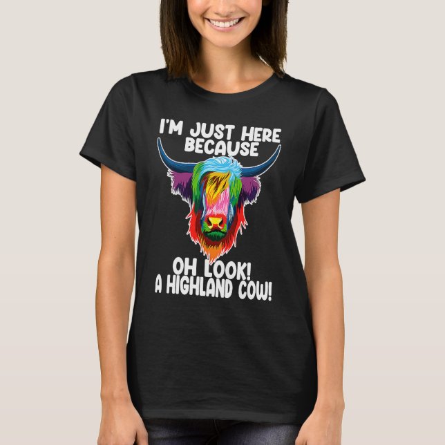 I'm just here because oh  a highland cow highland  T-Shirt (Front)