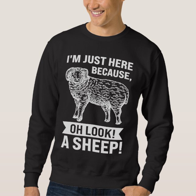 I'm just here because oh look a sheep sheeps sweatshirt (Front)
