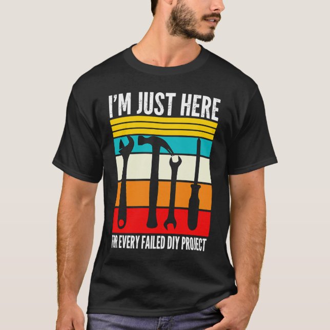 I'm just here for every failed diy project Handyma T-Shirt (Front)