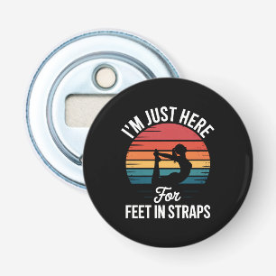 Im just here for Feet in Straps Funny Pilates Bottle Opener