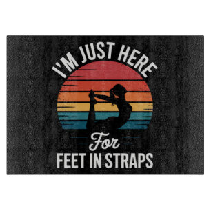 Im just here for Feet in Straps Funny Pilates Cutting Board