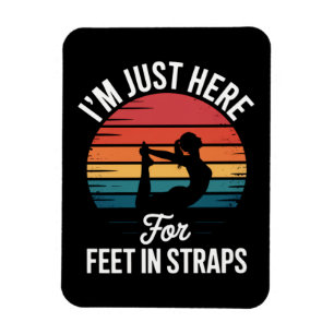 Im just here for Feet in Straps Funny Pilates Magnet