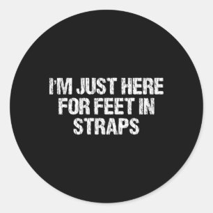 I'm Just Here For Feet In Straps Funny Yoga Appare Classic Round Sticker