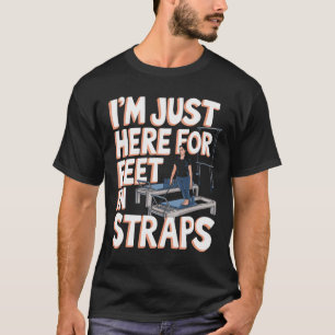 I'm Just Here For Feet In Straps Pilates Yoga Fitn T-Shirt