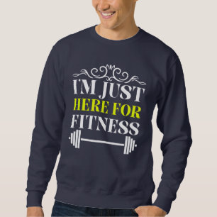 i'm just here for fitness sweatshirt