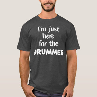 Im Just Here For he Drummer  T-Shirt