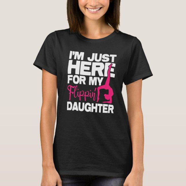 I'm Just Here For My Flippin' Daughter  Gymnastics T-Shirt (Front)