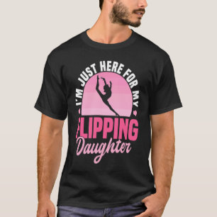 I'm Just Here For My Flippin Daughter  Gymnastics  T-Shirt