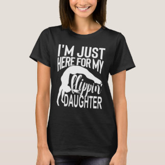 I'm Just Here For My Flippin' Daughter Gymnastics  T-Shirt