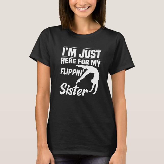 I'm Just Here For My Flippin' Sister Gymnastics Br T-Shirt (Front)