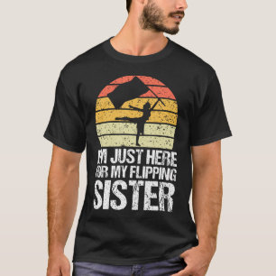 I'M Just Here For My Flipping Sister - Brother T-Shirt