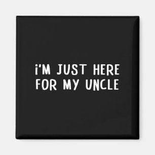 I'm just here for my uncle funny family quote magnet