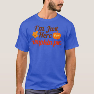 Im just here for pumpkin pies T-Shirt