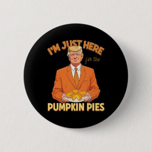 I'm Just Here For Pumpkin Pies Trump Thanksgiving  6 Cm Round Badge