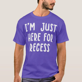 Im Just Here For Recess T-Shirt