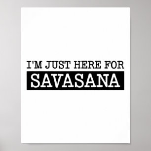 I'm Just Here For Savasana, Funny Yoga Idea Design Poster
