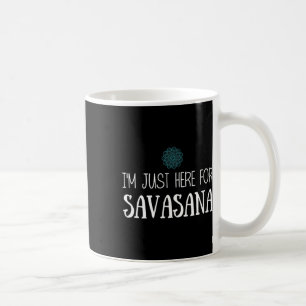 I'm Just Here For Savasana Yoga  Coffee Mug