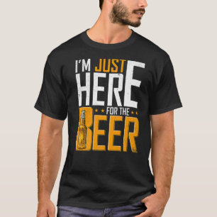 I'm Just Here For The Beer Drinking T-Shirt