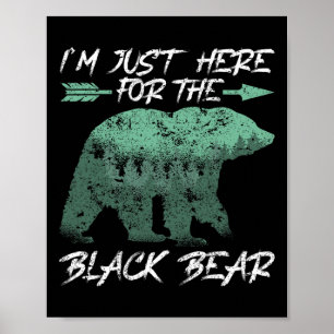 I'm Just Here For The Black Bear Bow Hunting Poster