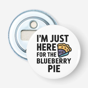 I'm Just Here For the Blueberry Pie Thanksgiving   Bottle Opener