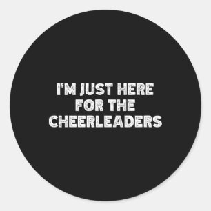 I'm Just Here For The Cheerleaders  Classic Round Sticker