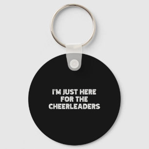 I'm Just Here For The Cheerleaders  Key Ring