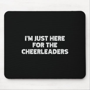 I'm Just Here For The Cheerleaders Mouse Pad