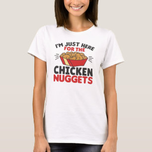 I'm just Here For The Chicken Nuggets T-Shirt