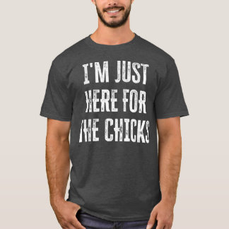 I'm Just Here For The Chicks  149  T-Shirt
