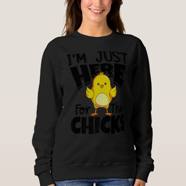 I'm Just Here For The Chicks Easter Day Funny  4 Sweatshirt (Front)