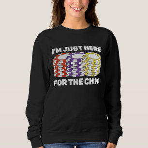 I'm Just Here For The Chips Poker Game Poker Playe Sweatshirt
