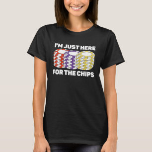 I'm Just Here For The Chips Poker Game Poker Playe T-Shirt