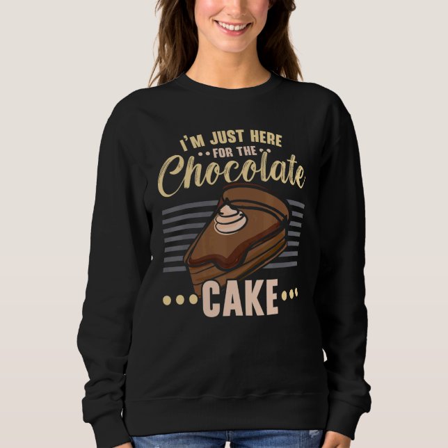 I'm Just Here For The Chocolate Cake Baking Pastri Sweatshirt (Front)