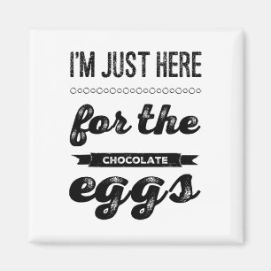 I'm Just Here For The Chocolate Eggs Easter Chocol Magnet