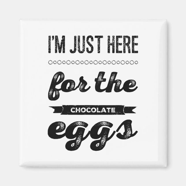 I'm Just Here For The Chocolate Eggs Easter Chocol Magnet (Front)