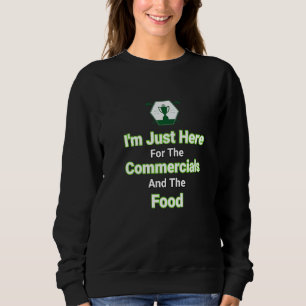 I'm Just Here For The Commercials and The Food Gol Sweatshirt