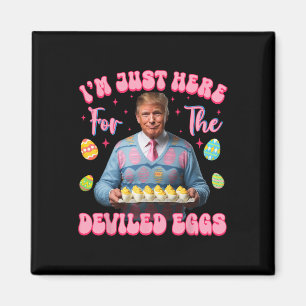 I'm Just Here For The Deviled Eggs Funny Trump Eas Magnet