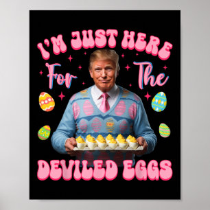I'm Just Here For The Deviled Eggs Funny Trump Eas Poster