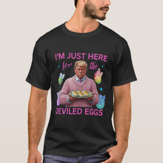 I'm Just Here For The Deviled Eggs Funny Trump Eas T-Shirt