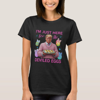 I'm Just Here For The Deviled Eggs Funny Trump Eas T-Shirt