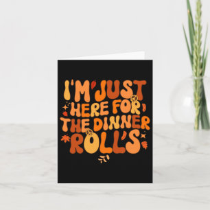 I'm Just Here For The Dinner Rolls Fall Autumn Cos Card