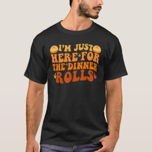 I'm Just Here For The Dinner Rolls Fall Thanksgiv T-Shirt