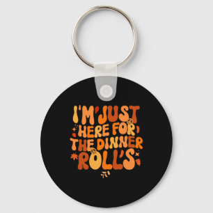 I'm Just Here For The Dinner Rolls Fall Thanksgivi Key Ring